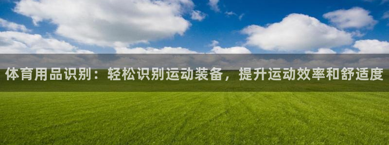 欧陆娱乐登陆官网下载：体育用品识别：轻松识别运动装备
