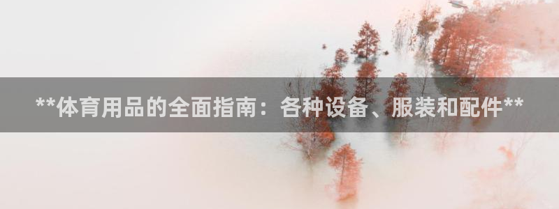 欧陆娱乐注册链接：**体育用品的全面指南：各种设备、