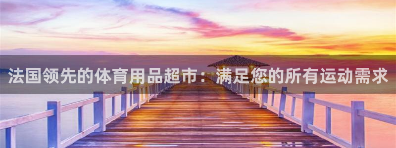欧陆娱乐挂机项目：法国领先的体育用品超市：满足您的所