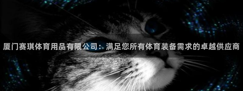 欧陆娱乐计划预测软件：厦门赛琪体育用品有限公司：满足