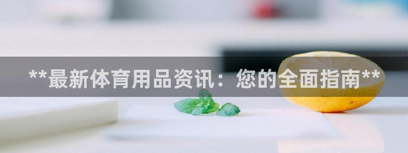 欧陆娱乐是那个旗下的品牌公司：**最新体育用品资讯：