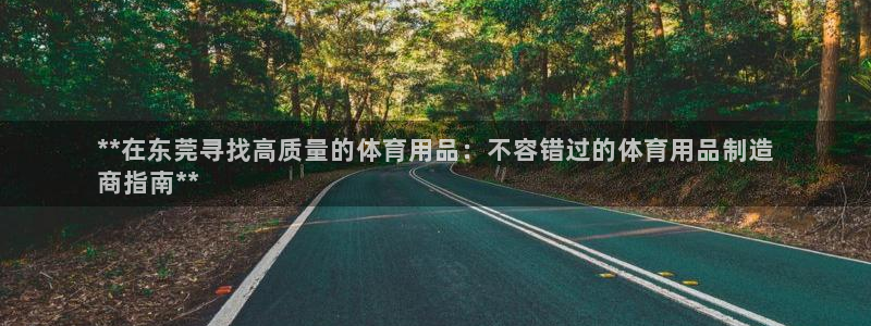 欧陆娱乐官网入口网址：**在东莞寻找高质量的体育用品