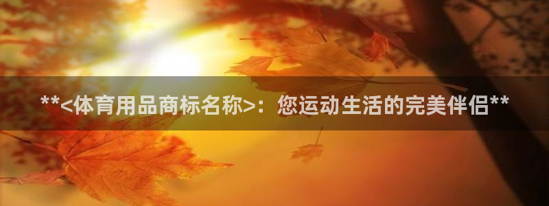 欧陆娱乐平台登陆地址在哪改：**<体育用品商标名称>