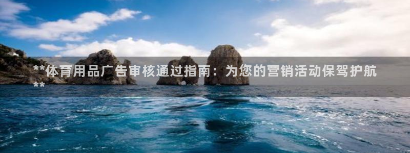 欧陆注册码：**体育用品广告审核通过指南：为您的营销