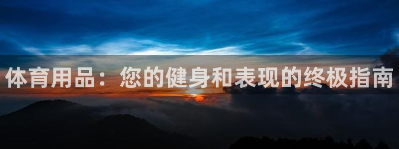 欧陆娱乐能提现嘛安全吗：体育用品：您的健身和表现的终