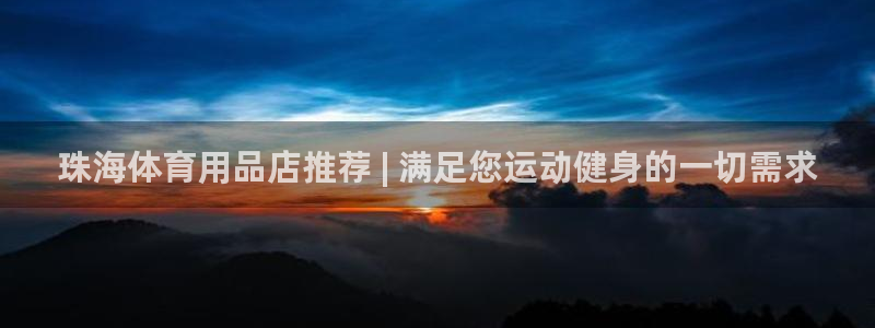 欧陆娱乐官网网址是什么：珠海体育用品店推荐 | 满足