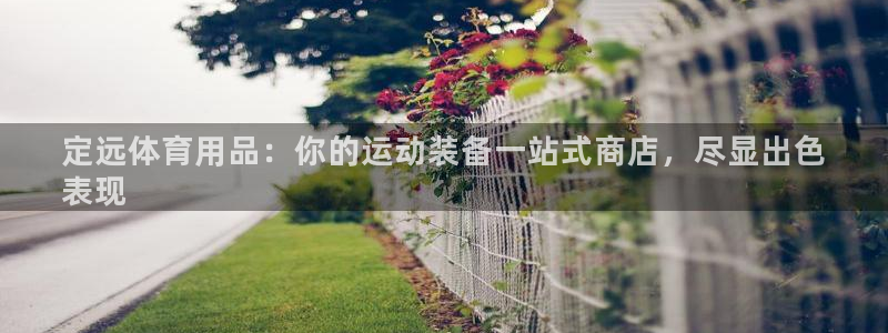 欧陆娱乐怎么注册账号登录：定远体育用品：你的运动装备