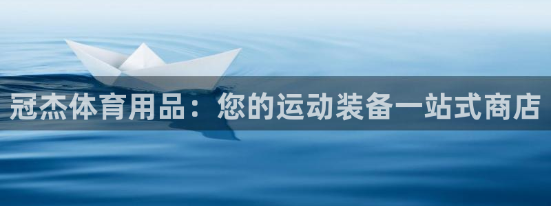 欧陆娱乐怎么注册账号登录：冠杰体育用品：您的运动装备