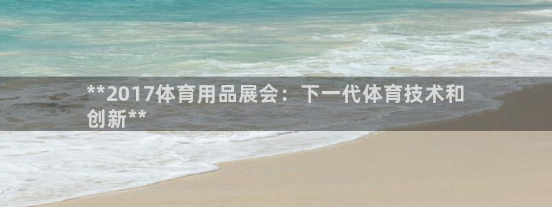 欧陆娱乐能赚钱吗：**2017体育用品展会：下一代体育技术和
