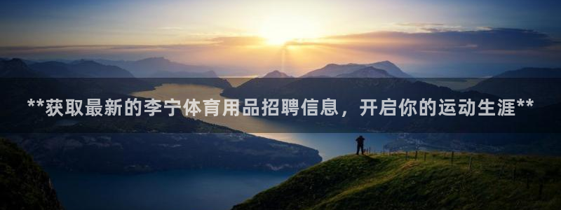 欧陆娱乐官网下载安装最新版：**获取最新的李宁体育用