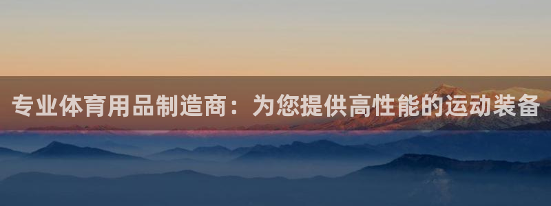 欧陆娱乐测速网站：专业体育用品制造商：为您提供高性能