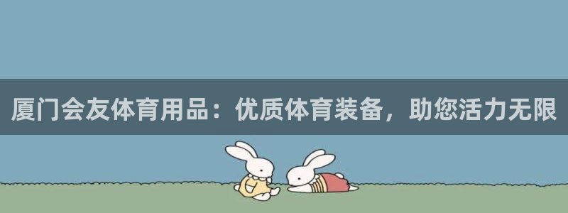 欧陆注册登录入口：厦门会友体育用品：优质体育装备，助