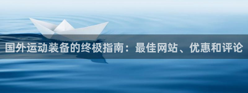 欧陆娱乐平台登陆地址在哪看：国外运动装备的终极指南：