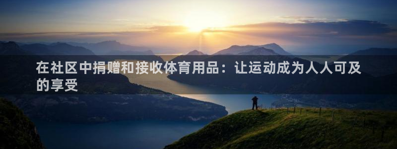 欧陆娱乐客服服务：在社区中捐赠和接收体育用品：让运动