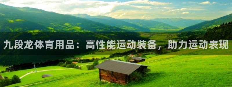 欧陆娱乐能提现嘛?：九段龙体育用品：高性能运动装备，助力运动